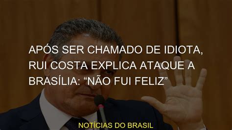 Após ser chamado de idiota Rui Costa explica ataque a Brasília Não