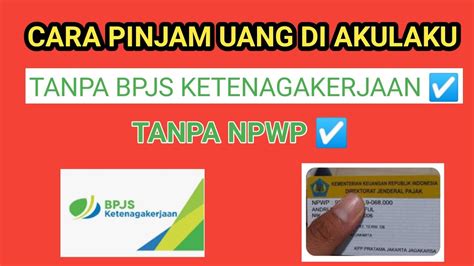 TIPS Cara Pinjam Uang Di Akulaku Tanpa BPJS Ketenagakerjaan NPWP