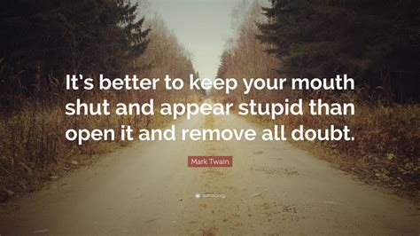 Mark Twain Quote: “It’s better to keep your mouth shut and appear ...