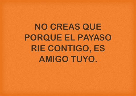 No Creas Que Porque El Payaso Rie Contigo Es Amigo Tuyo Quozio