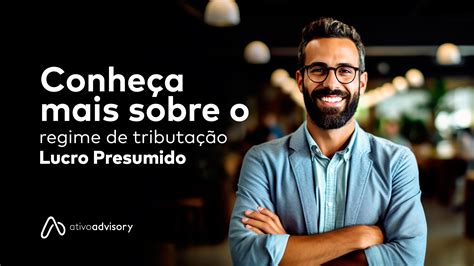 Conheça mais sobre o regime de tributação Lucro presumido Ativo Advisory