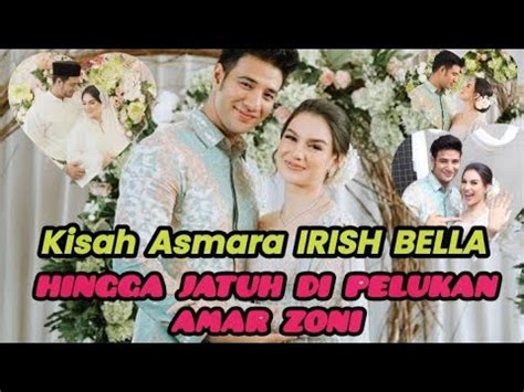 Kisah Asmara IRISH BELLA Yang Kini Jatuh Di Pelukan AMAR ZONI YouTube