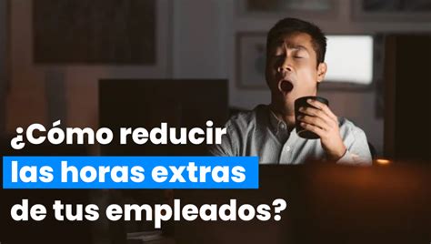 Maximizando la productividad Cómo hacer horas extras con reducción de