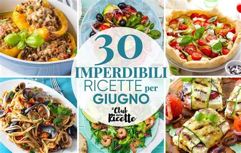 30 Imperdibili Ricette Per Il Mese Di Giugno Il Club Delle Ricette