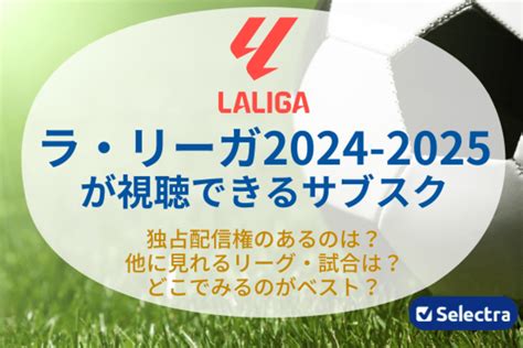 ラ・リーガ2024 2025はどこでみれる？無料視聴する方法、安く見る方法はある？