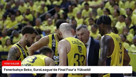 Fenerbah E Beko Euroleague De Final Four A Y Kseldi Yeni Kalem