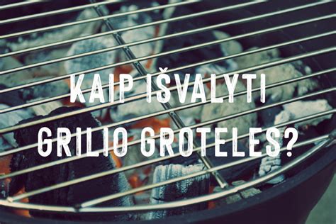 Kaip išvalyti grilio groteles? - Kepimo grotelių valymas