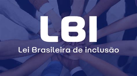 Lbi Lei Brasileira De Inclusão O Que é E Como Aplicar