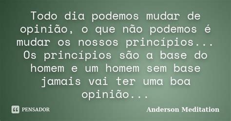 Todo Dia Podemos Mudar De Opinião O Anderson Meditation Pensador