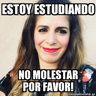 Meme Personalizado Estoy Estudiando No Molestar Por Favor