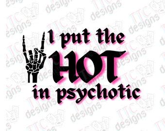 I Put The Hot In Psychotic 300 Dpi PNG Digital File For Sublimation DTF DTG Printable Vinyl