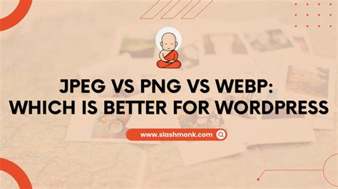 Jpeg Vs Png Vs Webp Which Is Better For Wordpress Slashmonk