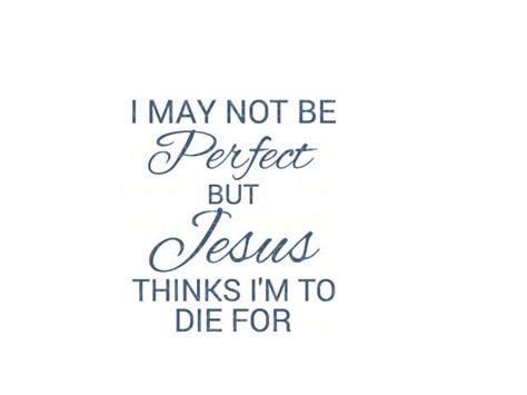 I May Not Be Perfect But Jesus Thinks Im To Die For Svg Etsy