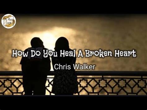 How Do You Heal A Broken Heart By Chris Walker Lyrics Youtube