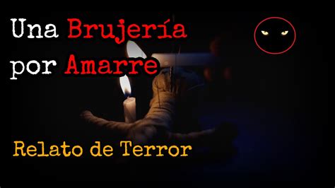 El Amarre Una Historia De Brujería Relatos Y Leyendas De Terror Youtube