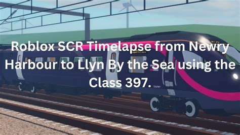 Roblox Scr Timelapse From Newry Harbour To Llyn By The Sea Using The