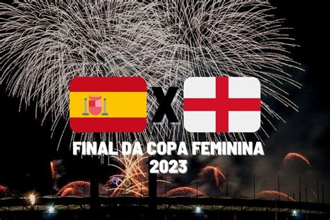 Espanha X Inglaterra Que Horas é A Final Da Copa Do Mundo Feminina 2023 Dci