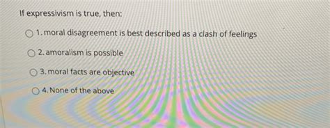 Solved If expressivism is true, then: O 1. moral | Chegg.com