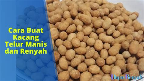 Cara Buat Kacang Telur Manis Dan Renyah Dapurrenyah