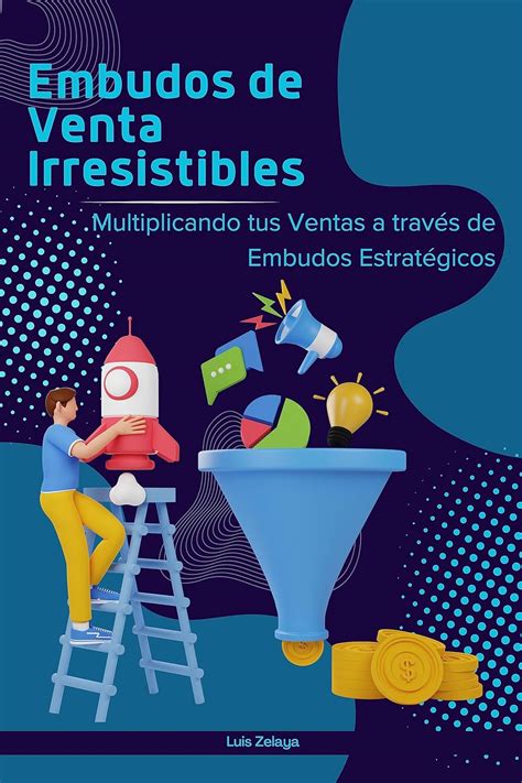 Embudos De Venta Irresistibles Multiplicando Tus Ventas A Trav S De