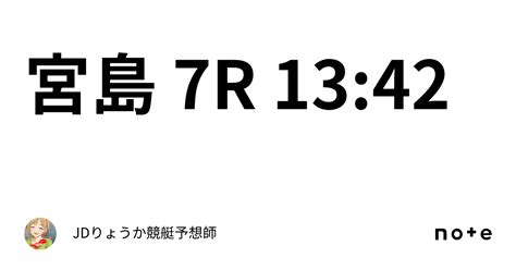 宮島 7r 13 42｜jdりょうか 💖競艇予想師💖