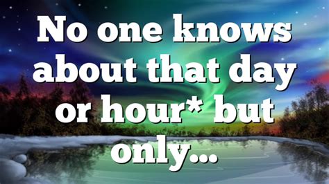 No one knows about that day or hour* but only… | Pentecostal Theology