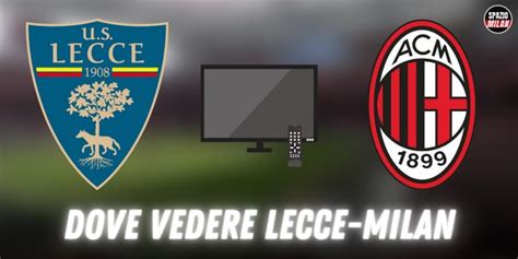 Dove Vedere Lecce Milan TV E Streaming Tutte Le Soluzioni