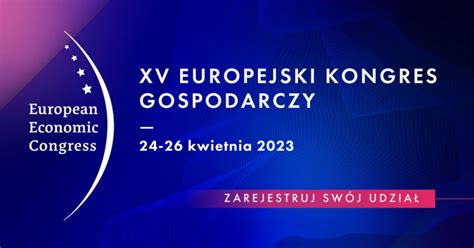 Europejski Kongres Gospodarczy Rusza Rejestracja Uczestnik W