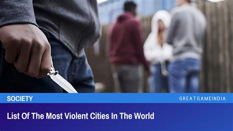 List Of The Most Violent Cities In The World Greatgameindia