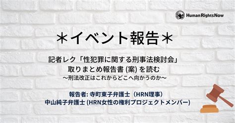 ＊イベントレポート＊4 月28日開催 記者レク「性犯罪に関する刑事法検討会」 取りまとめ報告書（案）を読む〜刑法改正はこれからどこへ向かうのか〜 Hrn通信 ～「今」知りたい、私たちの人権問題～