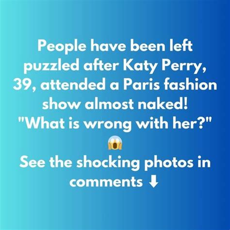 People Stunned After Katy Perry Attends Paris Fashion Show Almost Naked What Is Wrong With