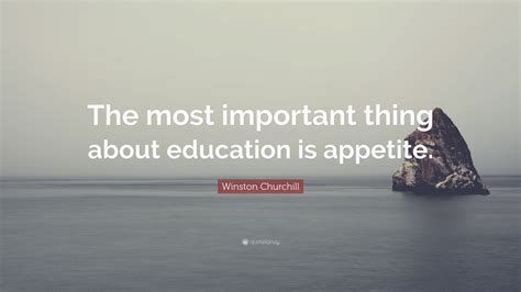 Winston Churchill Quote: “The most important thing about education is appetite.”