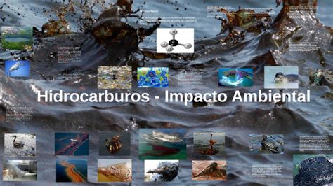 Hidrocarburos Impacto Ambiental By Kenny Z Niga On Prezi