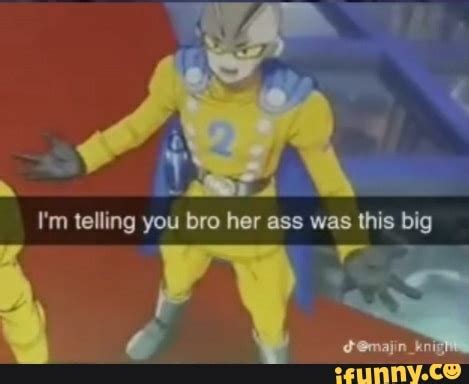 I M Telling You Bro Her Ass Was This Big Ifunny