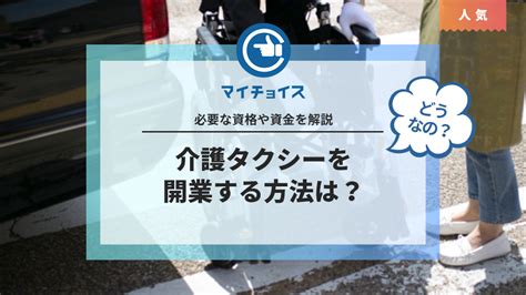 介護タクシーを開業する方法は？必要な資格や資金を解説 独立開業 Mychoice