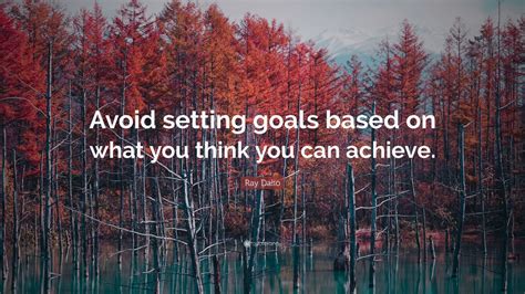 Ray Dalio Quote Avoid Setting Goals Based On What You Think You Can