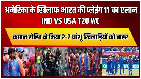 Ind Vs Usa अमेरिका के खिलाफ भारत की Playing 11 का एलानrohit ने 2 2