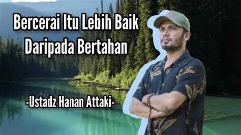 Bercerai Itu Lebih Baik Daripada Bertahan Ustadz Hanan Attaki Youtube