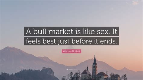 Warren Buffett Quote “a Bull Market Is Like Sex It Feels Best Just