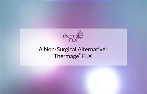 A Non-Surgical Alternative: Thermage® FLX - Thermage® FLX | Thermage