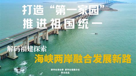 特稿：打造“第一家园” 推进祖国统一——解码福建探索海峡两岸融合发展新路 新华网