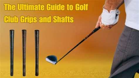 The Ultimate Guide To Golf Club Grips And Shafts