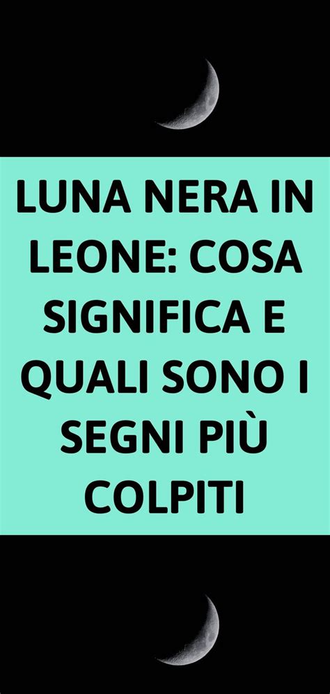 Luna Nera In Leone Cosa Significa E Quali Sono I Segni Pi Colpiti