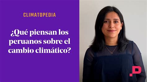 ¿qué Piensan Los Peruanos Sobre El Cambio Climático Youtube