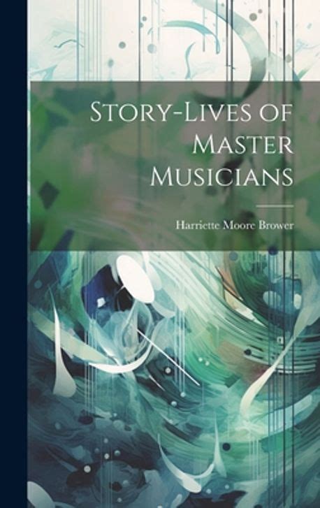 Story Lives of Master Musicians Brower Harriette Moore 교보문고