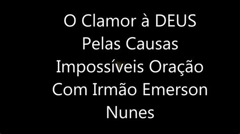 O clamor à DEUS pelas causas impossíveis oração o pr Emerson nunes