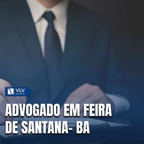 Advogado Feira De Santana - Como contratar advogado em Feira de Santana – BA? - VLV Advogados
