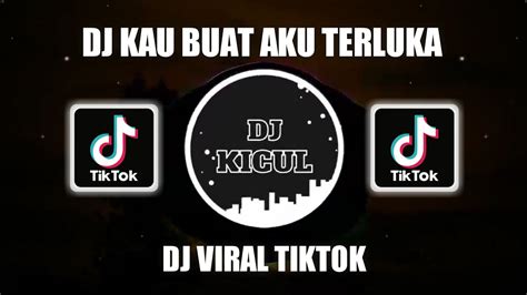 DJ KAU BUAT AKU TERLUKA KAU BUAT AKU KECEWA VIRAL TIKTOK TERBARU 2022