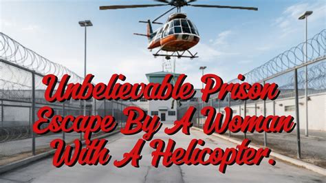 UNBELIEVABLE PRISON ESCAPE BY A WOMAN WITH A HELICOPTER YouTube