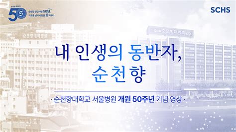 개원 50주년 기념 영상 내 인생의 동반자 순천향 Sch In Media병원소식병원소개순천향대학교 부속 서울병원